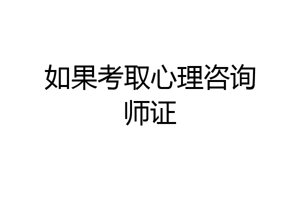 如果考取心理咨询师证