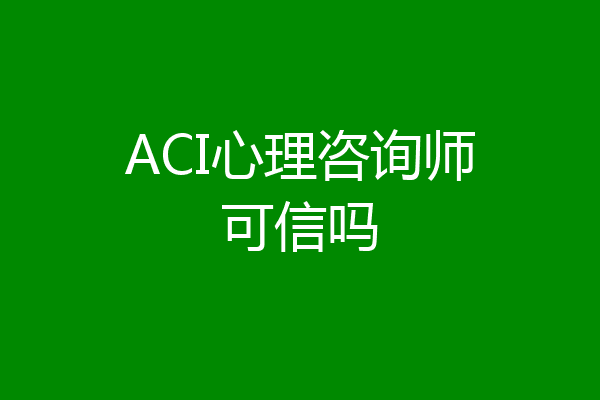 ACI心理咨询师可信吗