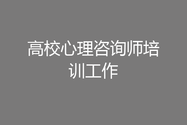 高校心理咨询师培训工作
