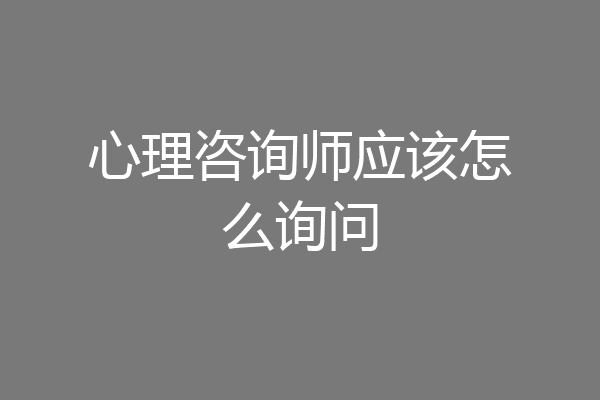 心理咨询师应该怎么询问
