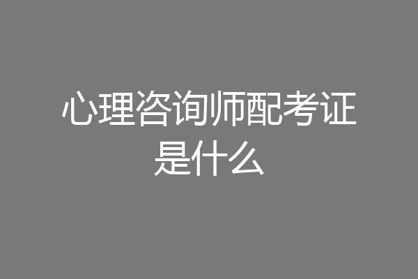 心理咨询师配考证是什么