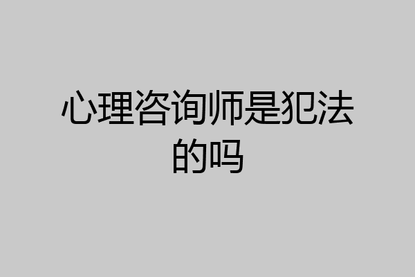 心理咨询师是犯法的吗