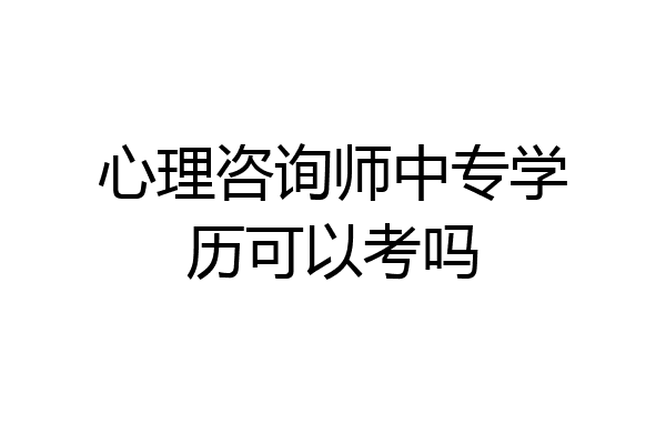 心理咨询师中专学历可以考吗