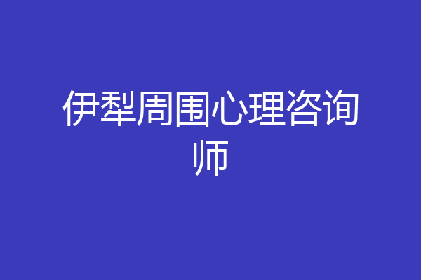 伊犁周围心理咨询师