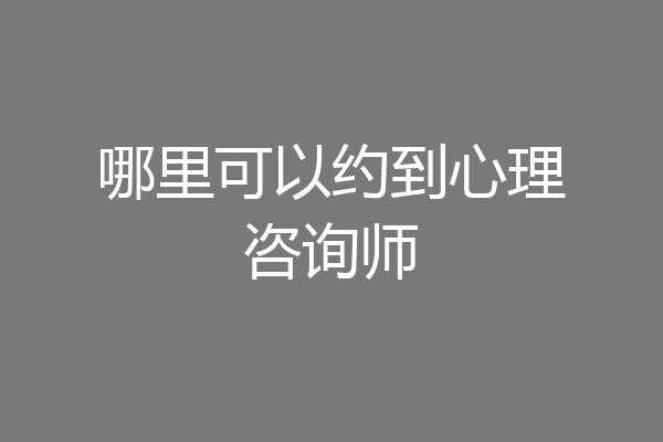 哪里可以约到心理咨询师