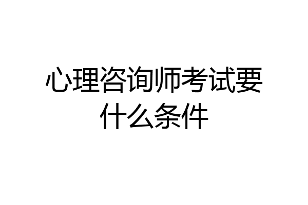 心理咨询师考试要什么条件