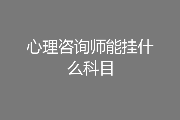 心理咨询师能挂什么科目