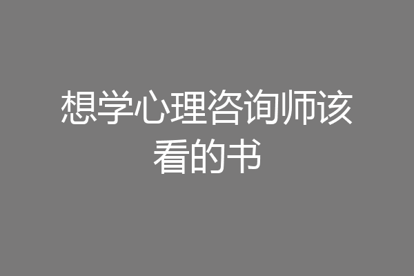 想学心理咨询师该看的书