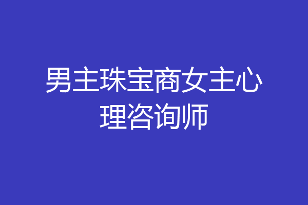男主珠宝商女主心理咨询师