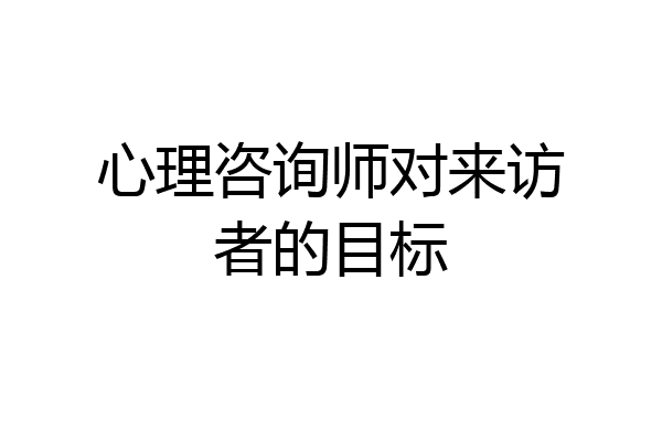 心理咨询师对来访者的目标
