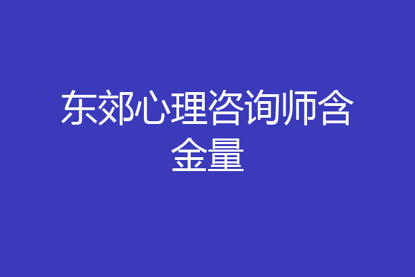东郊心理咨询师含金量