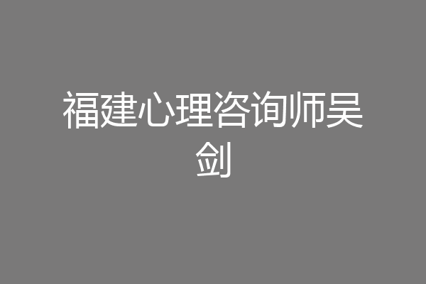 福建心理咨询师吴剑