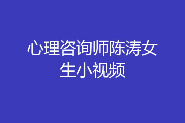 心理咨询师陈涛女生小视频
