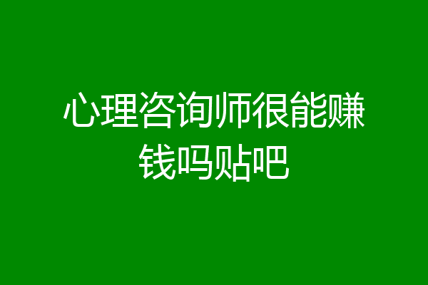 心理咨询师很能赚钱吗贴吧