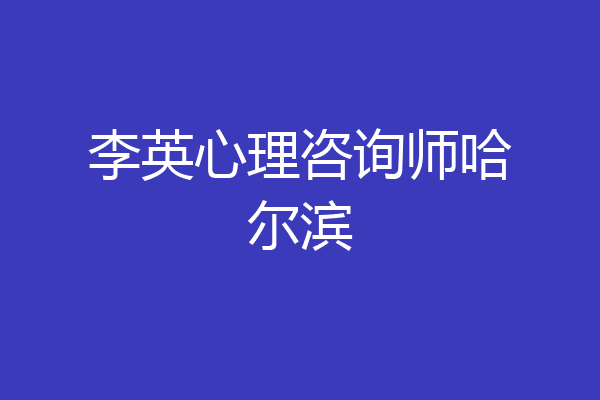 李英心理咨询师哈尔滨