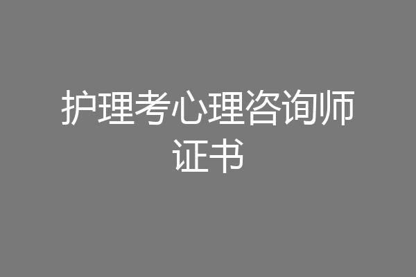 护理考心理咨询师证书
