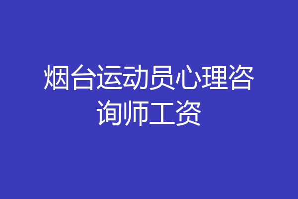 烟台运动员心理咨询师工资