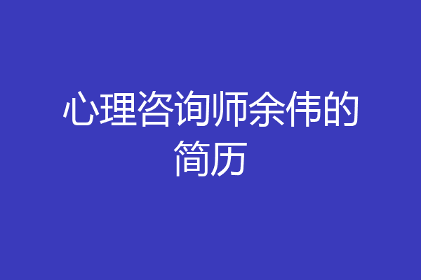 心理咨询师余伟的简历