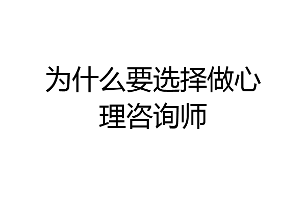 为什么要选择做心理咨询师