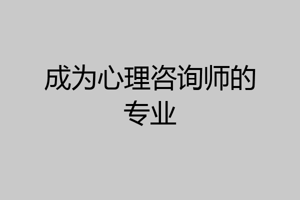 成为心理咨询师的专业