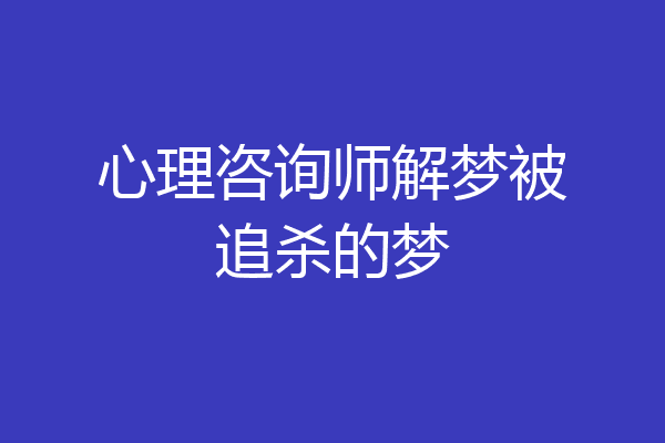 心理咨询师解梦被追杀的梦