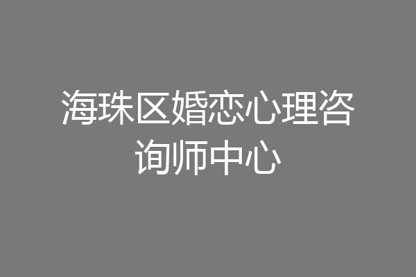 海珠区婚恋心理咨询师中心