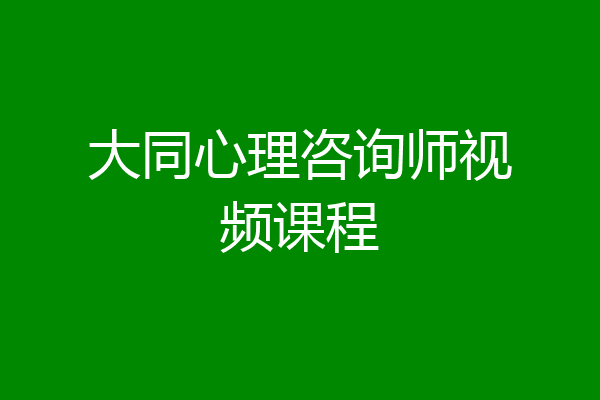 大同心理咨询师视频课程