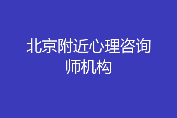北京附近心理咨询师机构