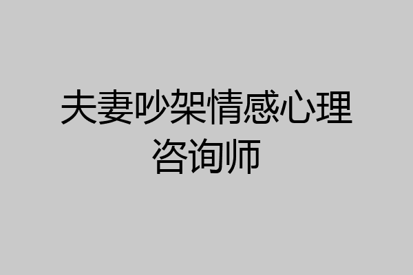 夫妻吵架情感心理咨询师