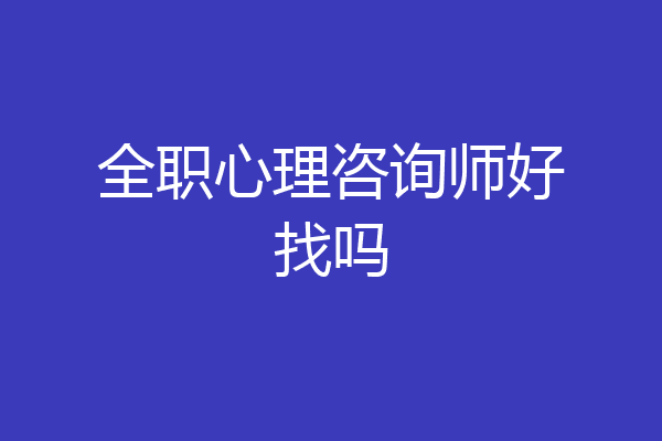 全职心理咨询师好找吗