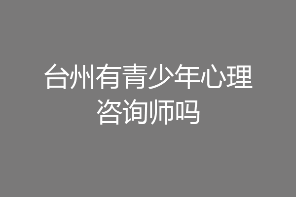 台州有青少年心理咨询师吗