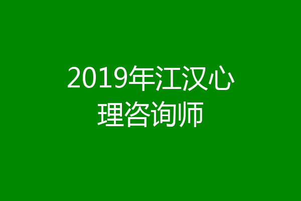 2019年江汉心理咨询师