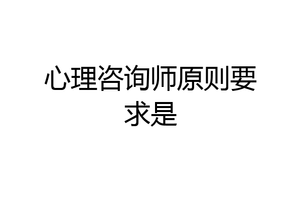 心理咨询师原则要求是