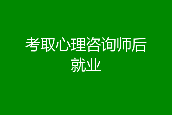 考取心理咨询师后就业