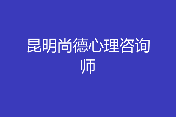 昆明尚德心理咨询师