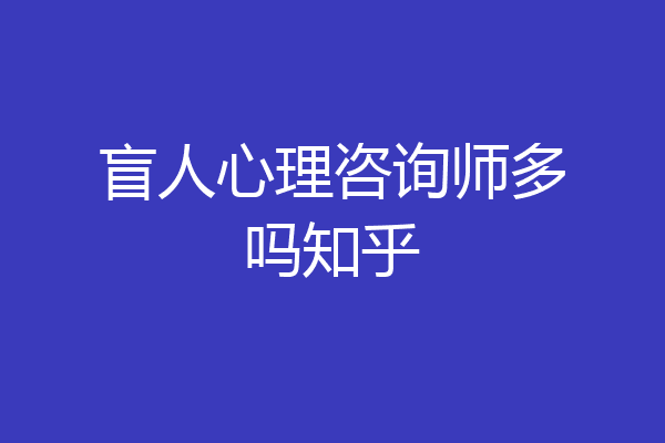 盲人心理咨询师多吗知乎