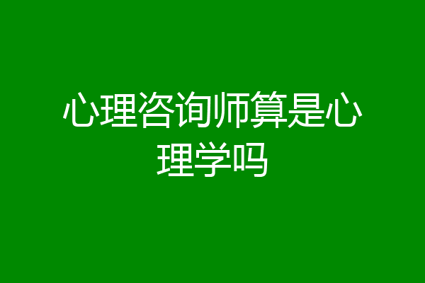 心理咨询师算是心理学吗