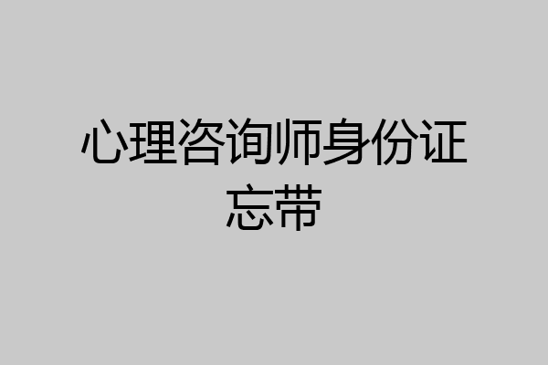 心理咨询师身份证忘带