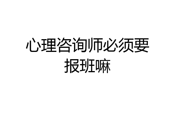 心理咨询师必须要报班嘛