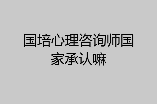 国培心理咨询师国家承认嘛