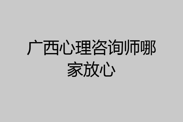 广西心理咨询师哪家放心