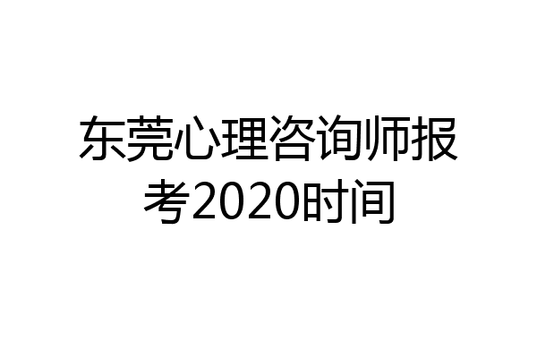 东莞心理咨询师报考2020时间