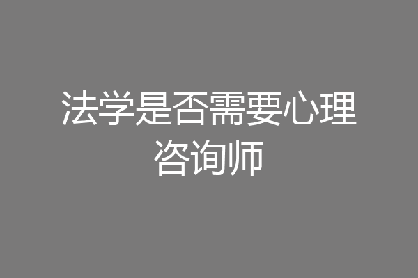 法学是否需要心理咨询师