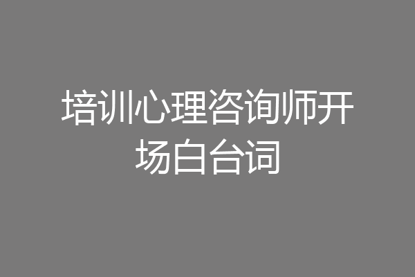 培训心理咨询师开场白台词
