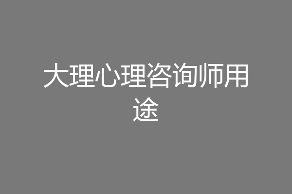 大理心理咨询师用途