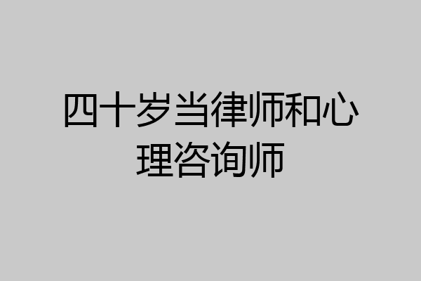 四十岁当律师和心理咨询师