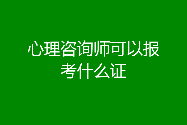 心理咨询师可以报考什么证