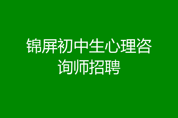 锦屏初中生心理咨询师招聘