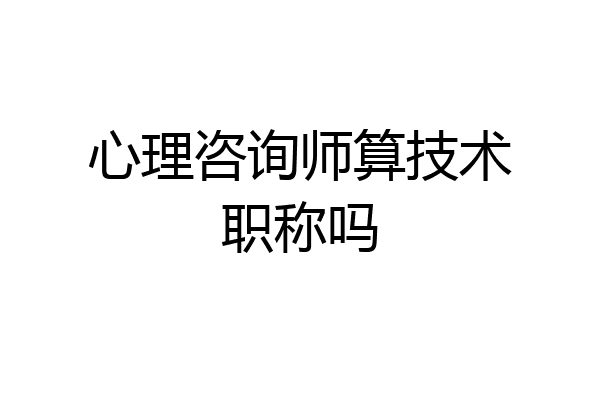 心理咨询师算技术职称吗