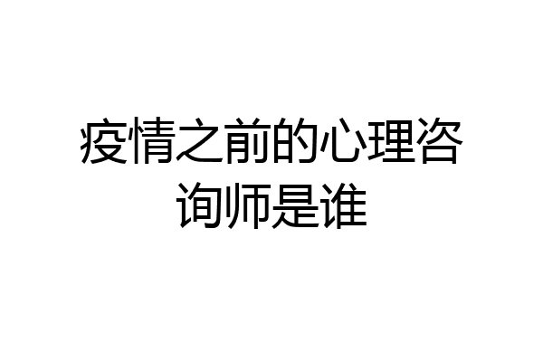 疫情之前的心理咨询师是谁